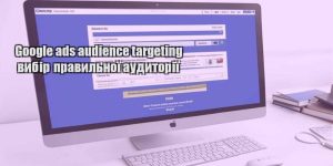 google ads audience targeting vybir pravylnoyi audytoriyi