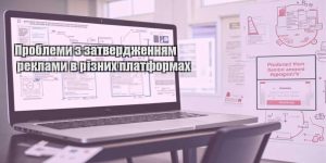 problemy z zatverdzhennyam reklamy v riznyh platformah