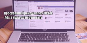 prosuvannya brendu cherez tiktok ads z nulya do rezultatu