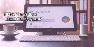tiktok ads ta seo chy mozhna yih poyednuvaty