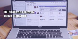 tiktok ads dlya zapusku novyh produktiv