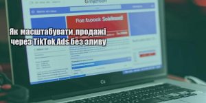 yak masshtabuvaty prodazhi cherez tiktok ads bez zlyvu