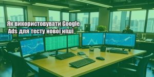 yak vykorystovuvaty google ads dlya testu novoyi nishi